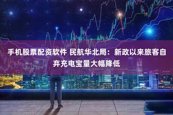 手机股票配资软件 民航华北局：新政以来旅客自弃充电宝量大幅降低